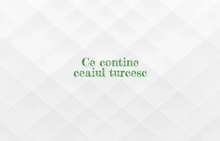 ce contine ceaiul turcesc