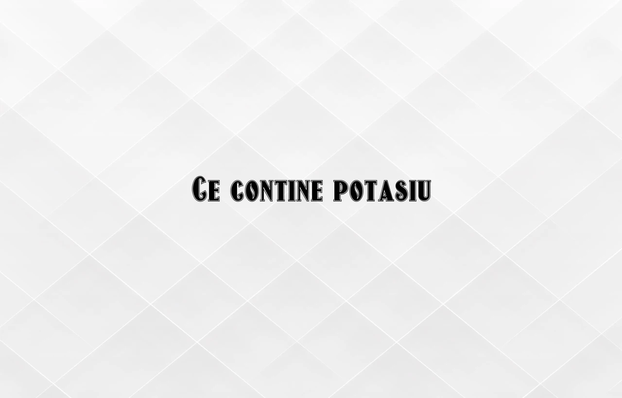 ce contine potasiu