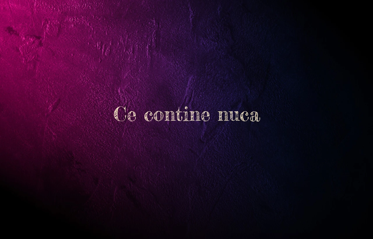 ce contine nuca