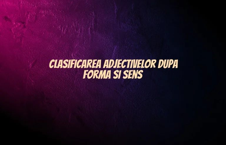 Clasificarea adjectivelor dupa forma si sens