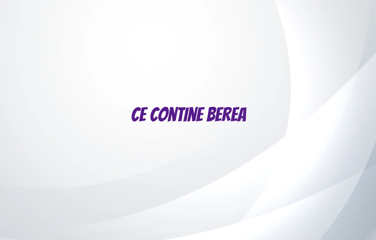 ce contine berea