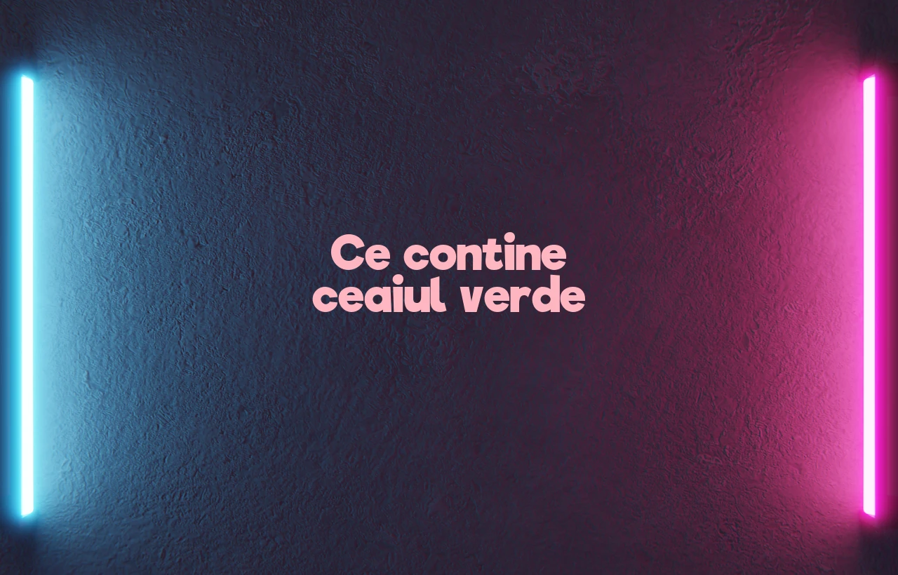 ce contine ceaiul verde
