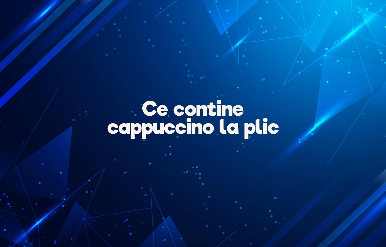 ce contine cappuccino la plic