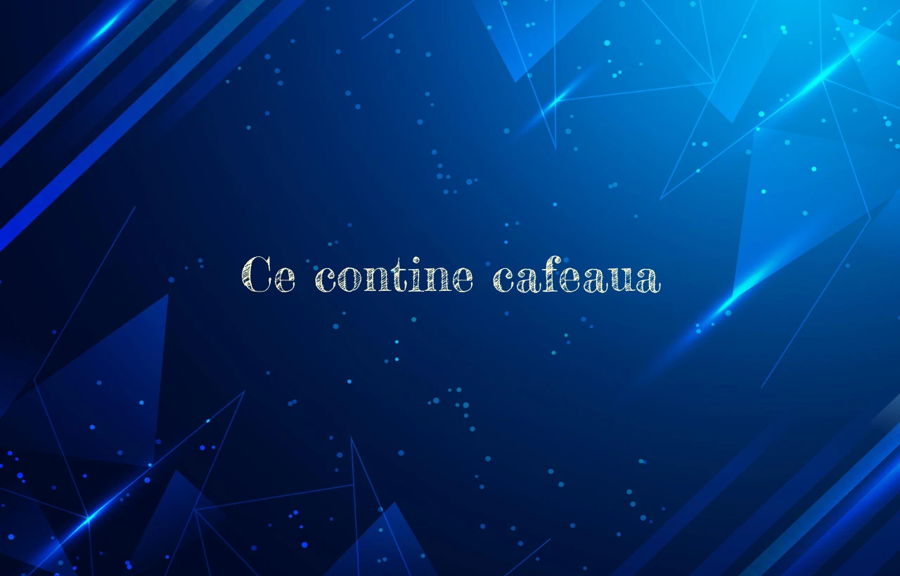 ce contine cafeaua