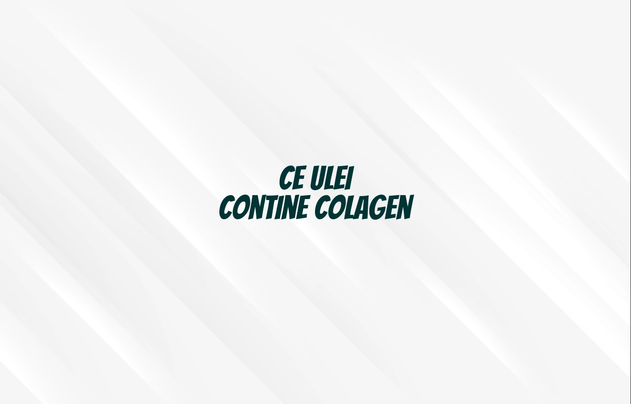 ce ulei contine colagen