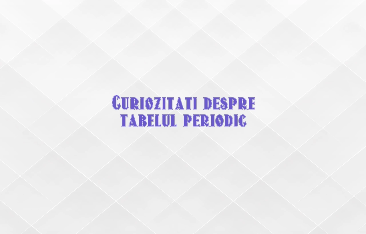 curiozitati despre tabelul periodic