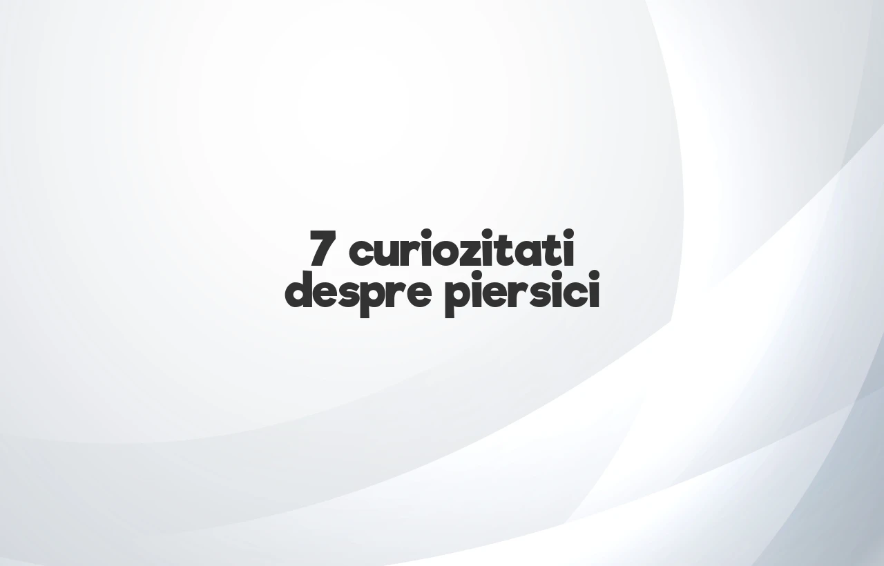 curiozitati despre piersici